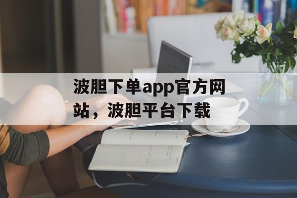 波胆下单app官方网站，波胆平台下载